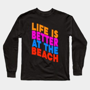 Life is better at the beach Long Sleeve T-Shirt